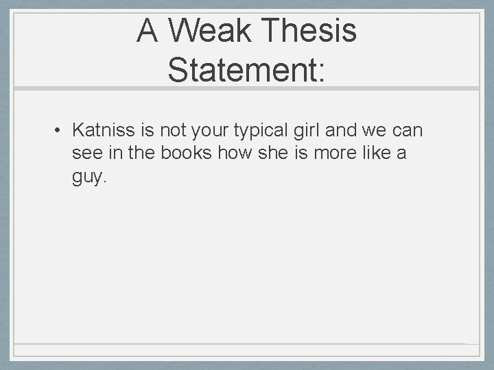 A Weak Thesis Statement: • Katniss is not your typical girl and we can