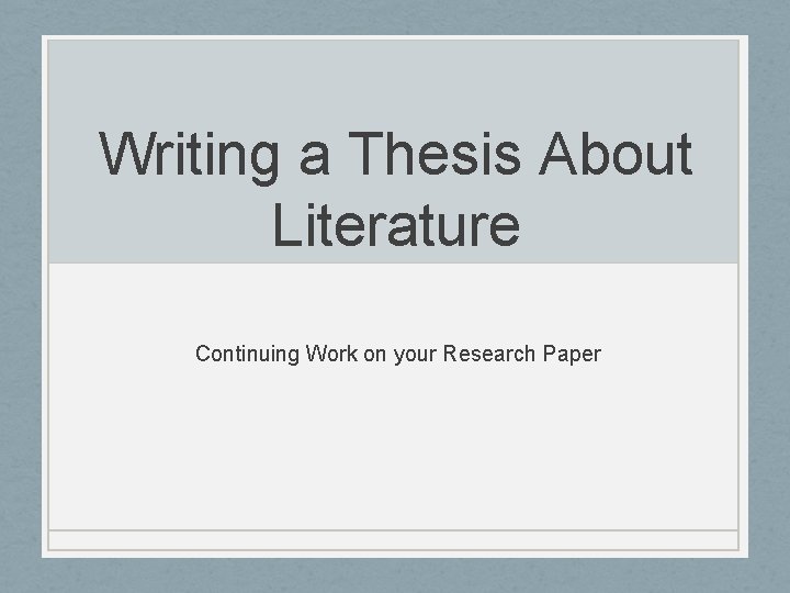 Writing a Thesis About Literature Continuing Work on your Research Paper 