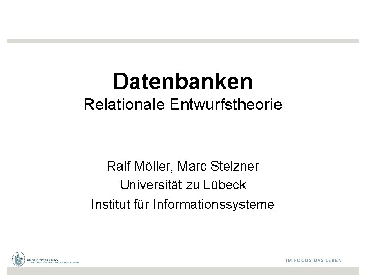 Datenbanken Relationale Entwurfstheorie Ralf Möller, Marc Stelzner Universität zu Lübeck Institut für Informationssysteme 