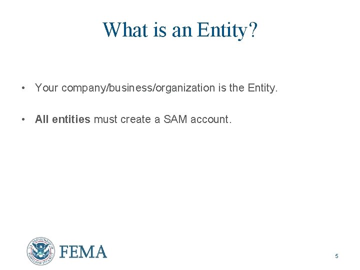 What is an Entity? • Your company/business/organization is the Entity. • All entities must