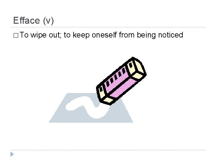 Efface (v) � To wipe out; to keep oneself from being noticed 