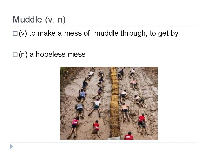 Muddle (v, n) � (v) to make a mess of; muddle through; to get