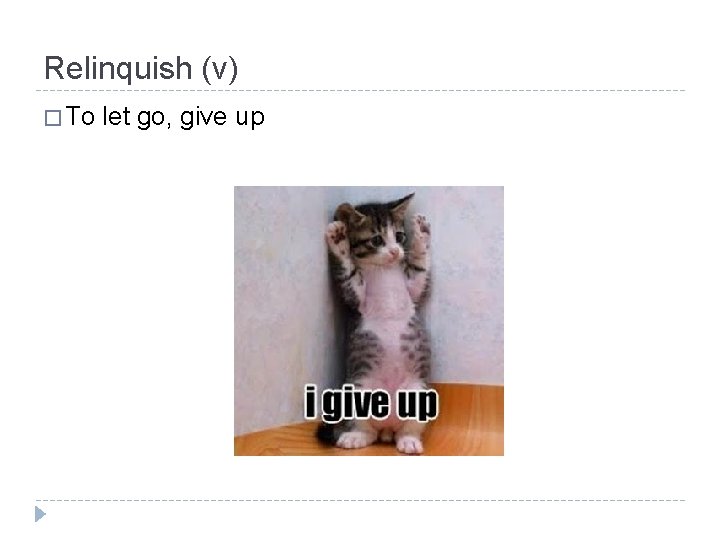 Relinquish (v) � To let go, give up 