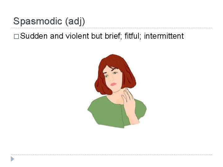 Spasmodic (adj) � Sudden and violent but brief; fitful; intermittent 