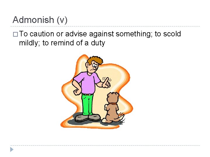 Admonish (v) � To caution or advise against something; to scold mildly; to remind