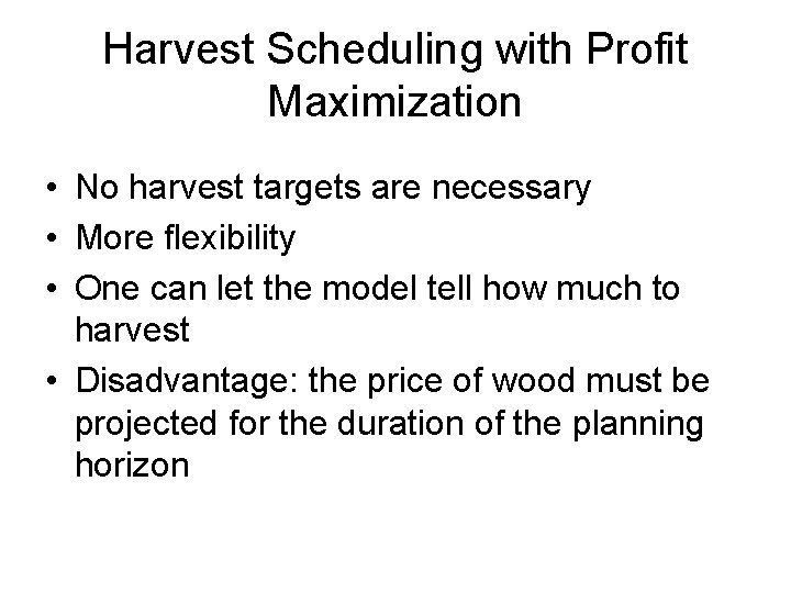 Harvest Scheduling with Profit Maximization • No harvest targets are necessary • More flexibility