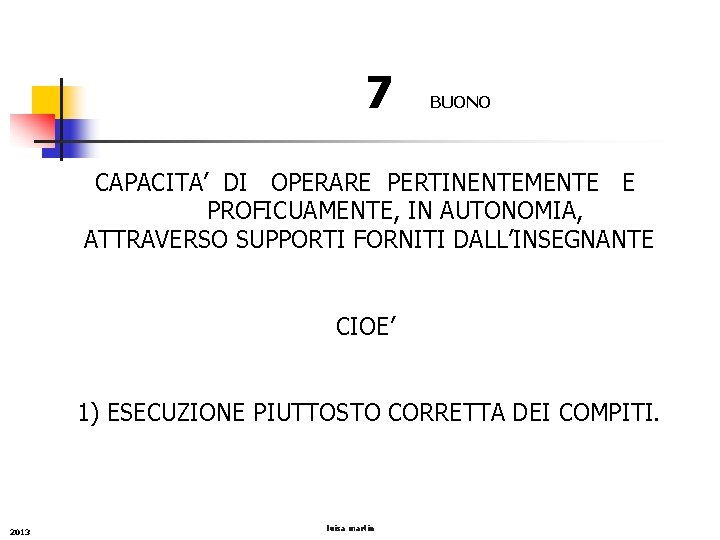 7 BUONO CAPACITA’ DI OPERARE PERTINENTEMENTE E PROFICUAMENTE, IN AUTONOMIA, ATTRAVERSO SUPPORTI FORNITI DALL’INSEGNANTE