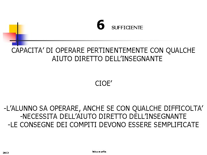 6 SUFFICIENTE CAPACITA’ DI OPERARE PERTINENTEMENTE CON QUALCHE AIUTO DIRETTO DELL’INSEGNANTE CIOE’ -L’ALUNNO SA