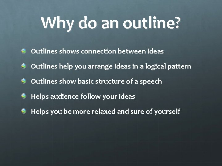 Why do an outline? Outlines shows connection between ideas Outlines help you arrange ideas