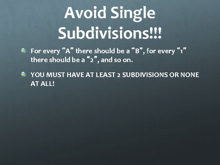 Avoid Single Subdivisions!!! For every “A” there should be a “B”, for every “