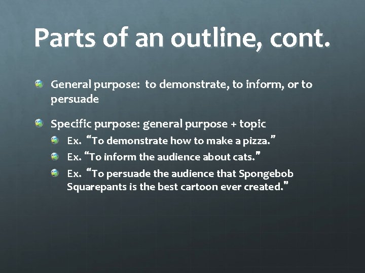 Parts of an outline, cont. General purpose: to demonstrate, to inform, or to persuade