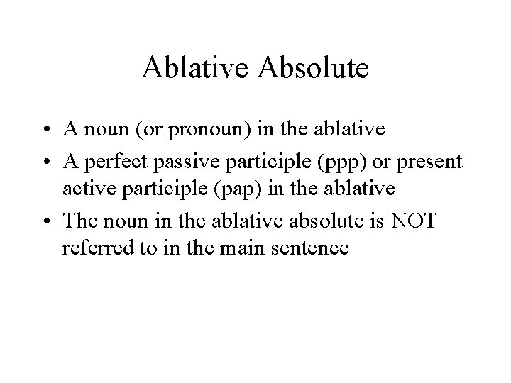 Ablative Absolute • A noun (or pronoun) in the ablative • A perfect passive