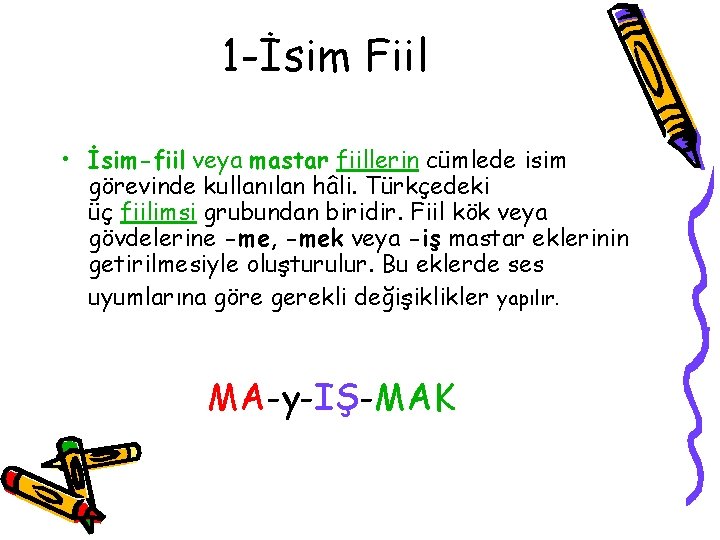 1 -İsim Fiil • İsim-fiil veya mastar fiillerin cümlede isim görevinde kullanılan hâli. Türkçedeki