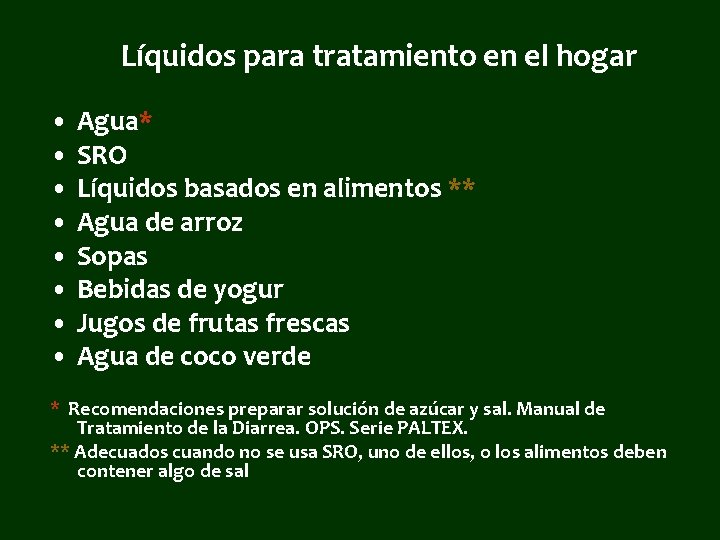 Líquidos para tratamiento en el hogar • Agua* • SRO • Líquidos basados en