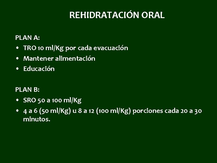 REHIDRATACIÓN ORAL PLAN A: • TRO 10 ml/Kg por cada evacuación • Mantener alimentación
