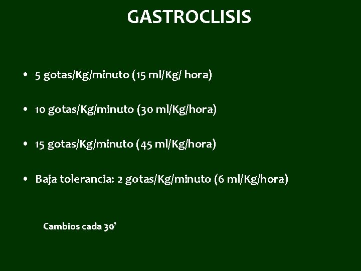 GASTROCLISIS • 5 gotas/Kg/minuto (15 ml/Kg/ hora) • 10 gotas/Kg/minuto (30 ml/Kg/hora) • 15