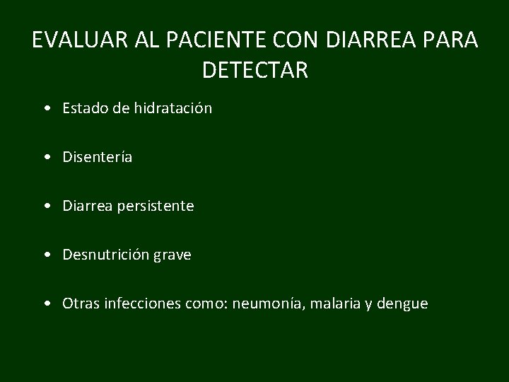 EVALUAR AL PACIENTE CON DIARREA PARA DETECTAR • Estado de hidratación • Disentería •