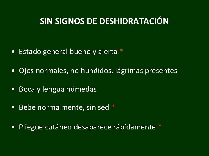 SIN SIGNOS DE DESHIDRATACIÓN • Estado general bueno y alerta * • Ojos normales,