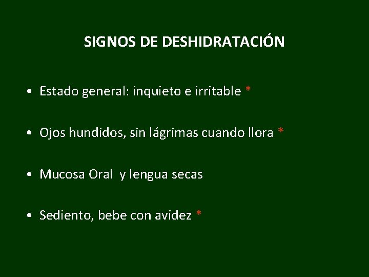 SIGNOS DE DESHIDRATACIÓN • Estado general: inquieto e irritable * • Ojos hundidos, sin