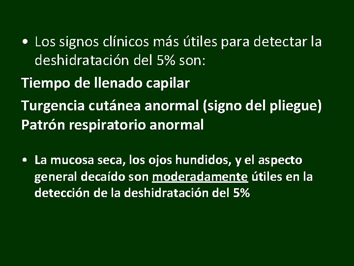  • Los signos clínicos más útiles para detectar la deshidratación del 5% son: