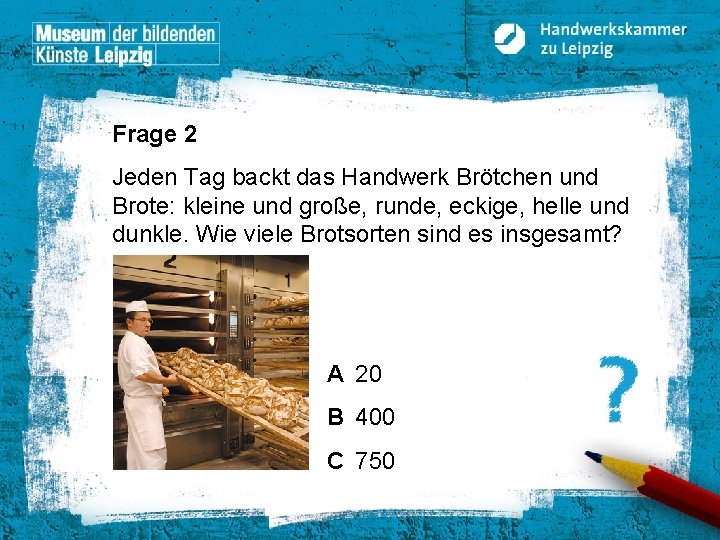 Frage 2 Jeden Tag backt das Handwerk Brötchen und Brote: kleine und große, runde,