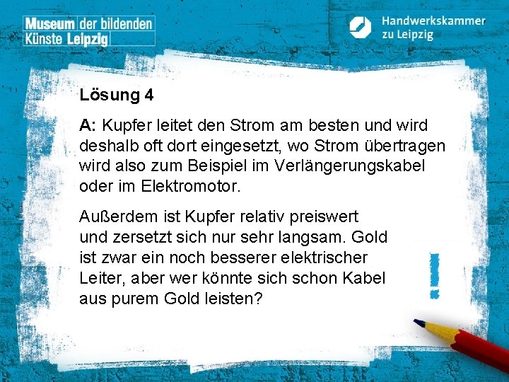 Lösung 4 A: Kupfer leitet den Strom am besten und wird deshalb oft dort