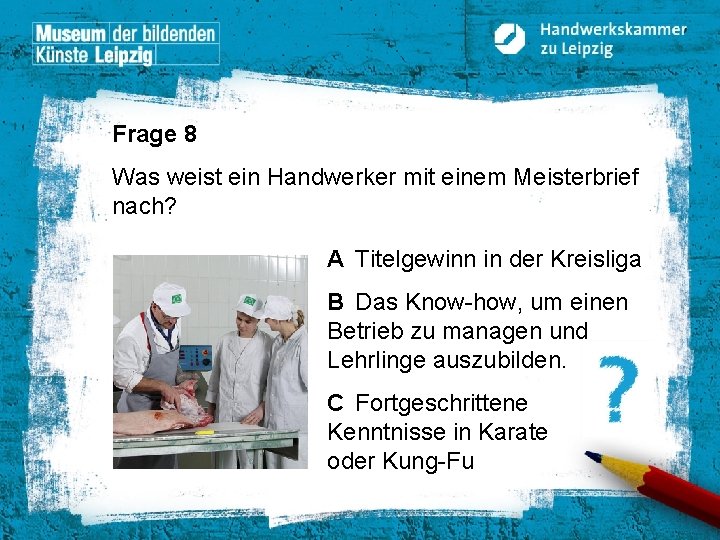 Frage 8 Was weist ein Handwerker mit einem Meisterbrief nach? A Titelgewinn in der