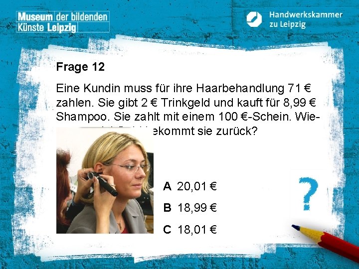 Frage 12 Eine Kundin muss für ihre Haarbehandlung 71 € zahlen. Sie gibt 2