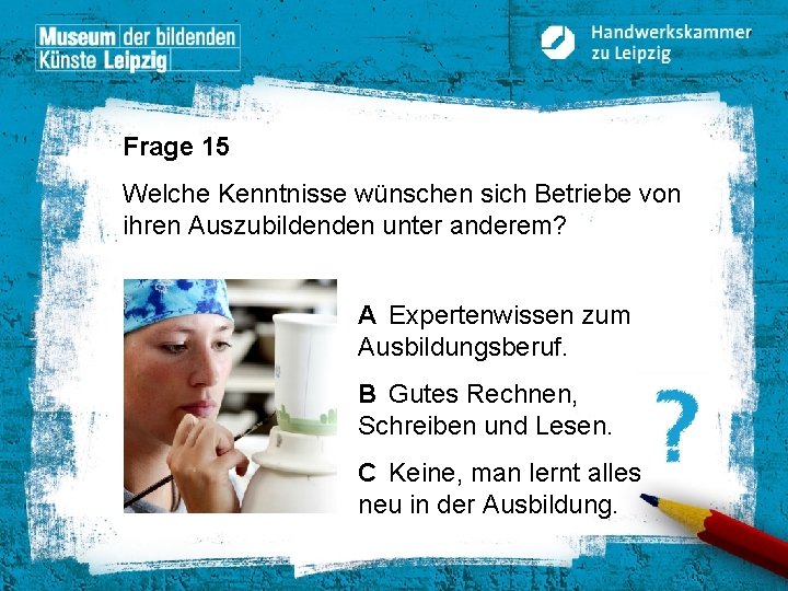 Frage 15 Welche Kenntnisse wünschen sich Betriebe von ihren Auszubildenden unter anderem? A Expertenwissen