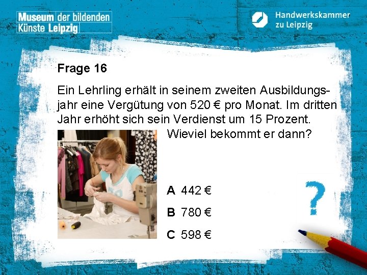 Frage 16 Ein Lehrling erhält in seinem zweiten Ausbildungsjahr eine Vergütung von 520 €