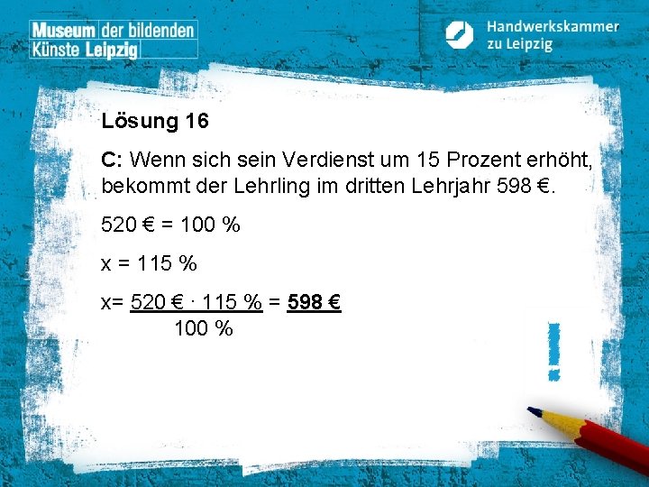 Lösung 16 C: Wenn sich sein Verdienst um 15 Prozent erhöht, bekommt der Lehrling