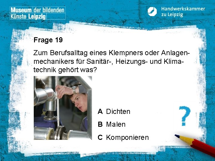 Frage 19 Zum Berufsalltag eines Klempners oder Anlagenmechanikers für Sanitär-, Heizungs- und Klimatechnik gehört