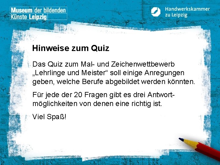 Hinweise zum Quiz Das Quiz zum Mal- und Zeichenwettbewerb „Lehrlinge und Meister“ soll einige