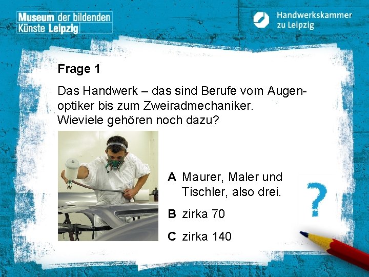 Frage 1 Das Handwerk – das sind Berufe vom Augenoptiker bis zum Zweiradmechaniker. Wieviele