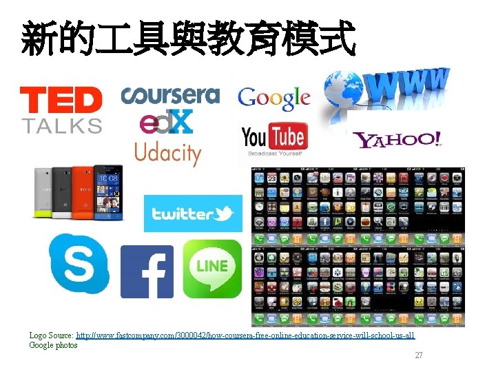 新的 具與教育模式 Logo Source: http: //www. fastcompany. com/3000042/how-coursera-free-online-education-service-will-school-us-all Google photos 27 