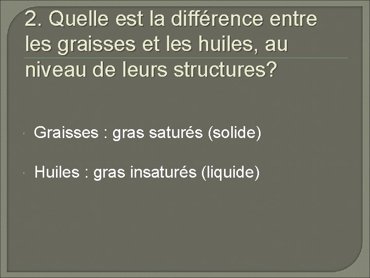 2. Quelle est la différence entre les graisses et les huiles, au niveau de