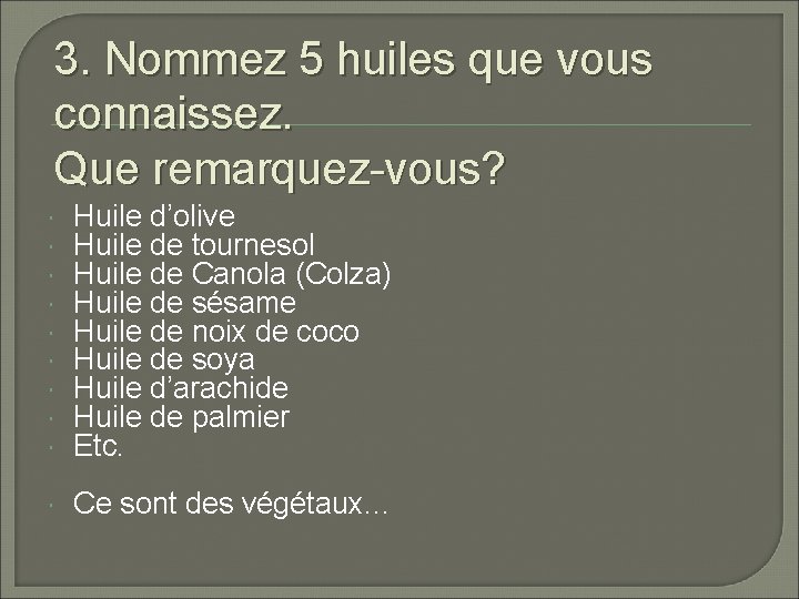 3. Nommez 5 huiles que vous connaissez. Que remarquez-vous? Huile d’olive Huile de tournesol