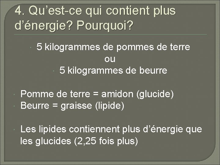 4. Qu’est-ce qui contient plus d’énergie? Pourquoi? 5 kilogrammes de pommes de terre ou