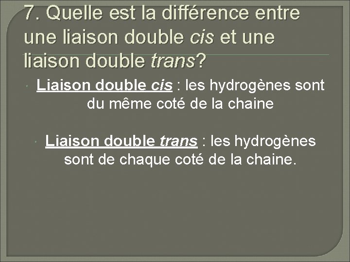 7. Quelle est la différence entre une liaison double cis et une liaison double