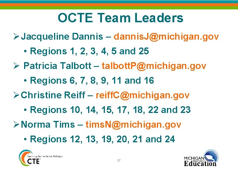 OCTE Team Leaders Ø Jacqueline Dannis – dannis. J@michigan. gov • Regions 1, 2,