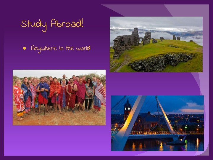 Study Abroad! ● Anywhere in the world 