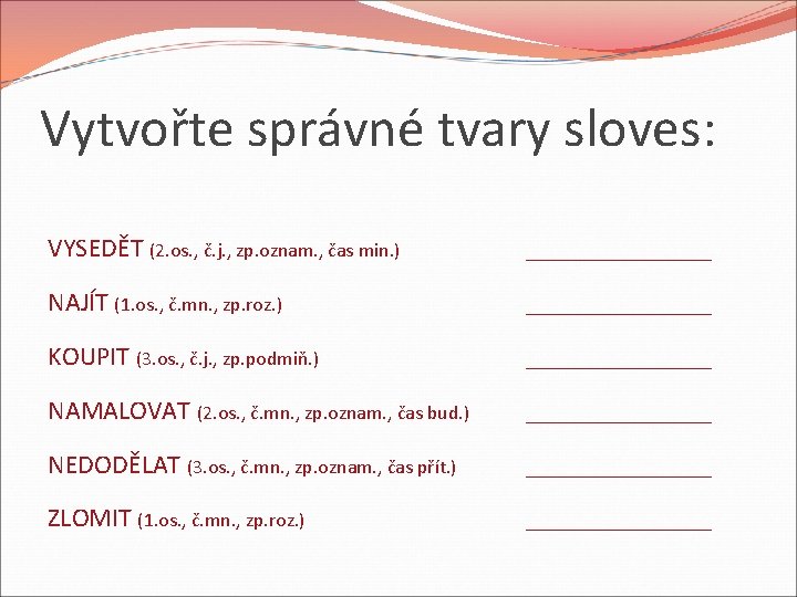 Vytvořte správné tvary sloves: VYSEDĚT (2. os. , č. j. , zp. oznam. ,