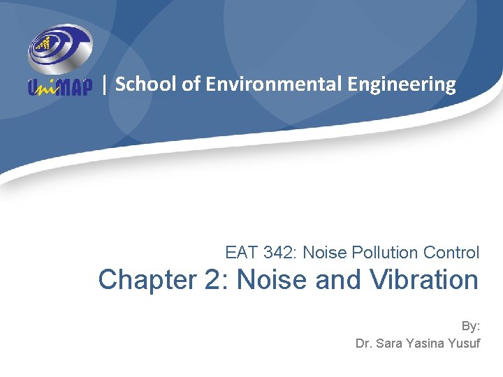 | School of Environmental Engineering EAT 342: Noise Pollution Control Chapter 2: Noise and | School of Environmental Engineering EAT 342: Noise Pollution Control Chapter 2: Noise and