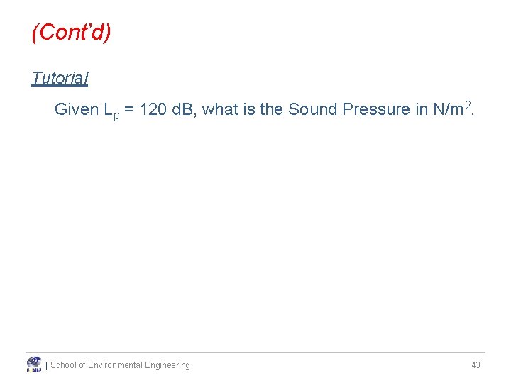 (Cont’d) Tutorial Given Lp = 120 d. B, what is the Sound Pressure in (Cont’d) Tutorial Given Lp = 120 d. B, what is the Sound Pressure in