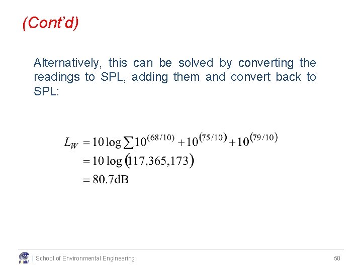 (Cont’d) Alternatively, this can be solved by converting the readings to SPL, adding them (Cont’d) Alternatively, this can be solved by converting the readings to SPL, adding them