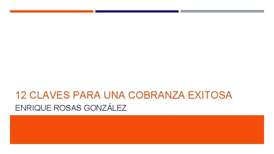 12 CLAVES PARA UNA COBRANZA EXITOSA ENRIQUE ROSAS GONZÁLEZ 