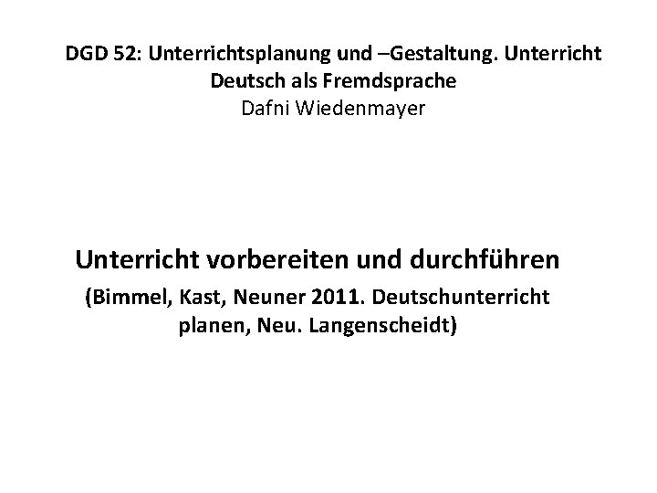 DGD 52: Unterrichtsplanung und –Gestaltung. Unterricht Deutsch als Fremdsprache Dafni Wiedenmayer Unterricht vorbereiten und