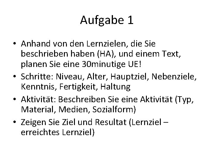 Aufgabe 1 • Anhand von den Lernzielen, die Sie beschrieben haben (HA), und einem