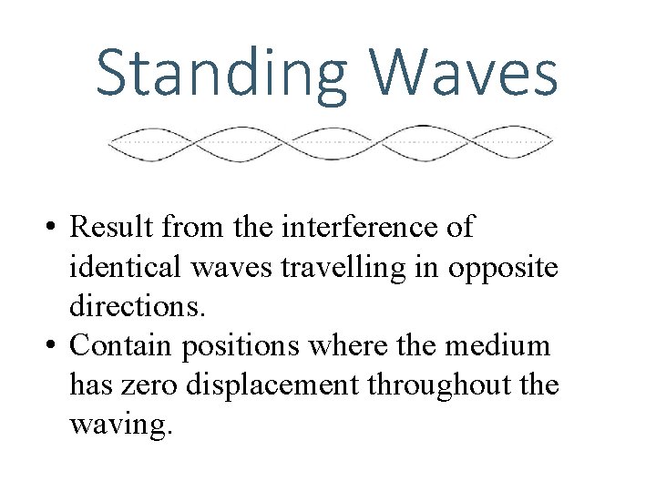 Standing Waves • Result from the interference of identical waves travelling in opposite directions.