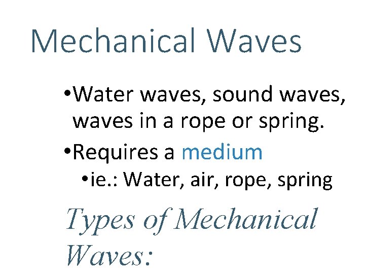 Mechanical Waves • Water waves, sound waves, waves in a rope or spring. •